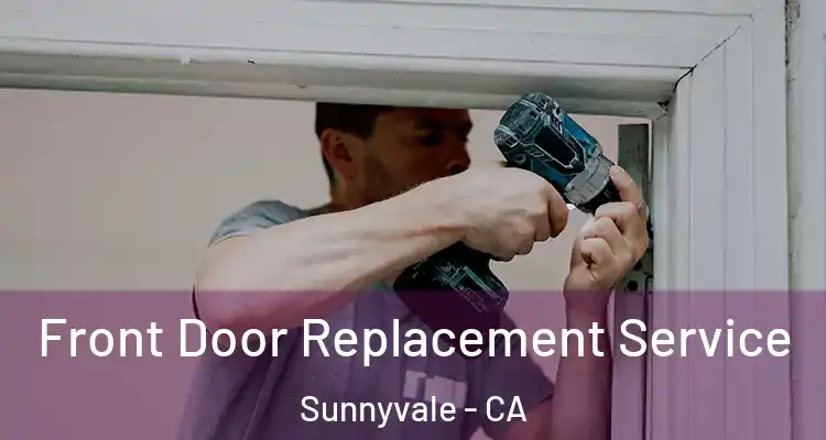  Front Door Replacement Service Sunnyvale - CA