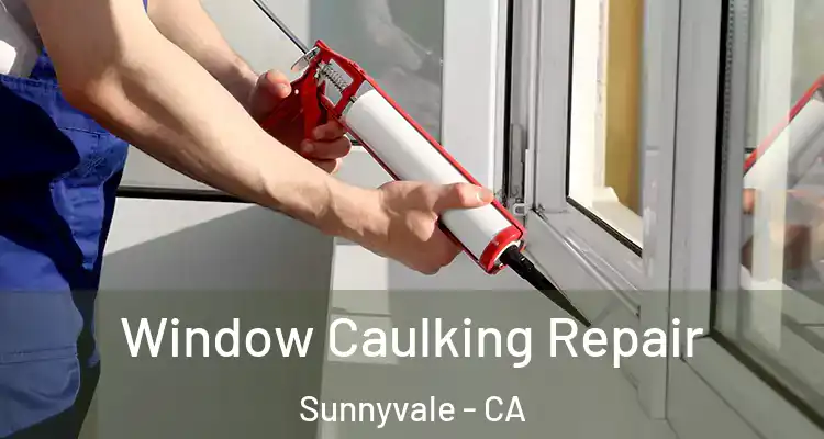  Window Caulking Repair Sunnyvale - CA
