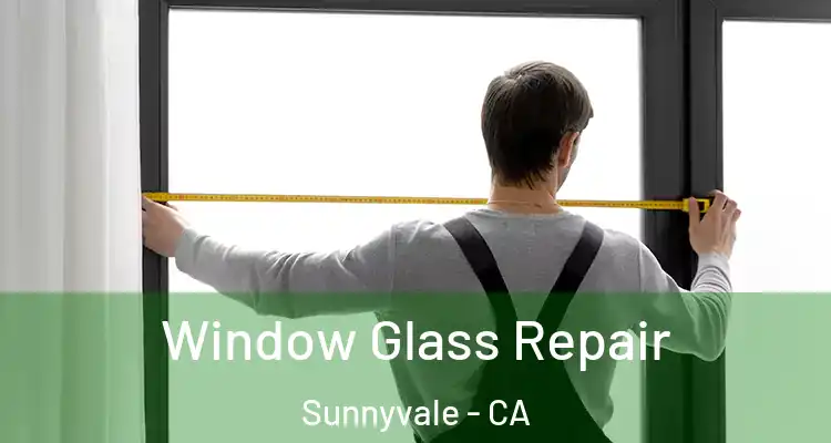  Window Glass Repair Sunnyvale - CA